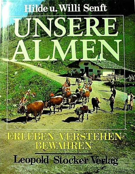Unsere Almen - Erleben, Verstehen, Bewahren von Hilde u. Willi Senft